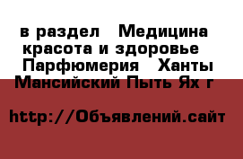  в раздел : Медицина, красота и здоровье » Парфюмерия . Ханты-Мансийский,Пыть-Ях г.